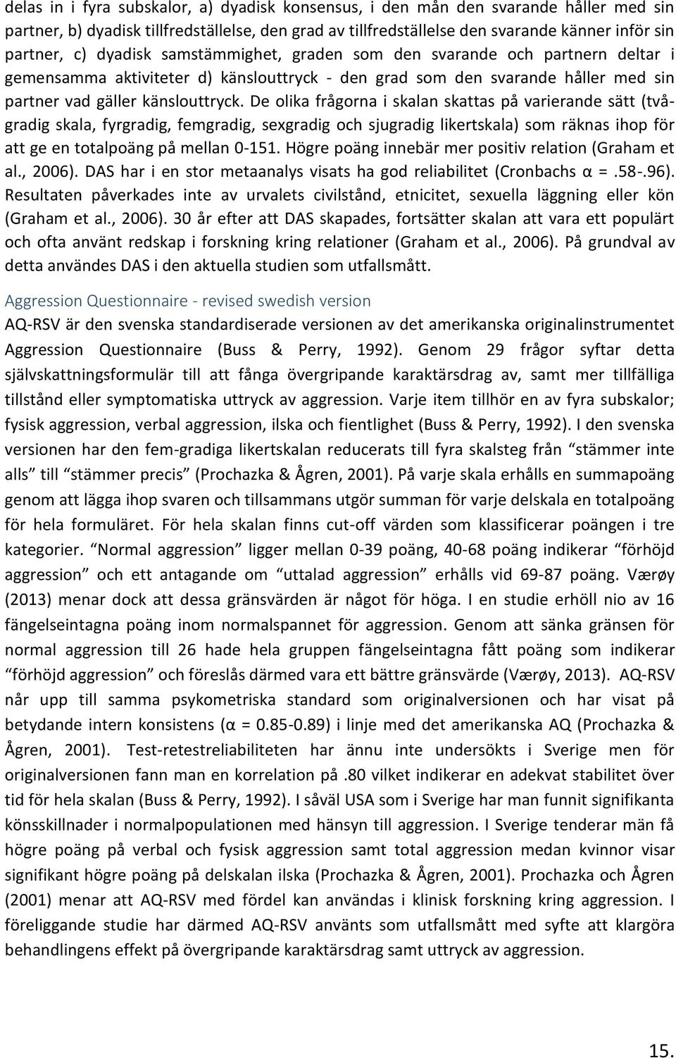 De olika frågorna i skalan skattas på varierande sätt (tvågradig skala, fyrgradig, femgradig, sexgradig och sjugradig likertskala) som räknas ihop för att ge en totalpoäng på mellan 0-151.