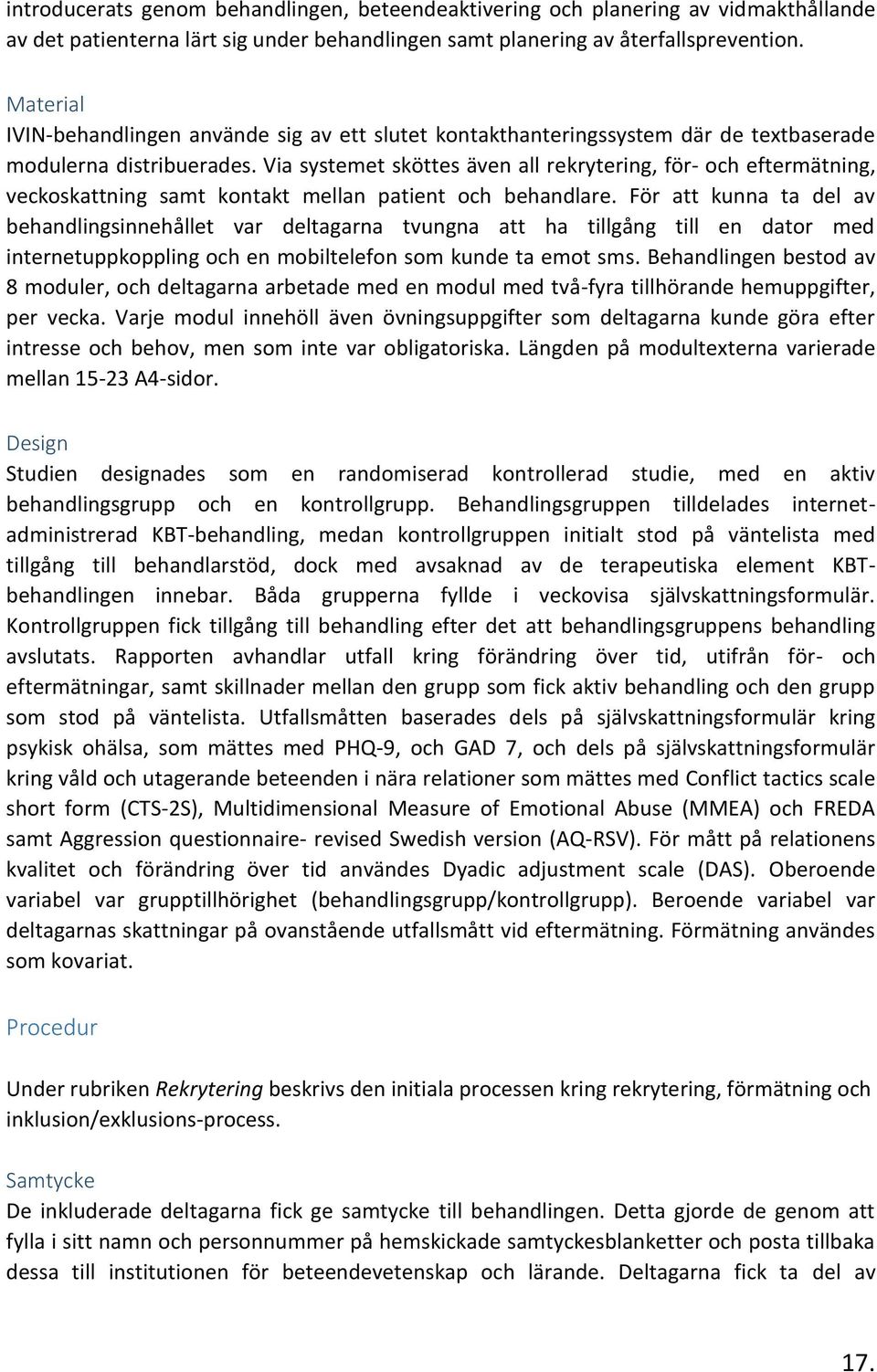 Via systemet sköttes även all rekrytering, för- och eftermätning, veckoskattning samt kontakt mellan patient och behandlare.