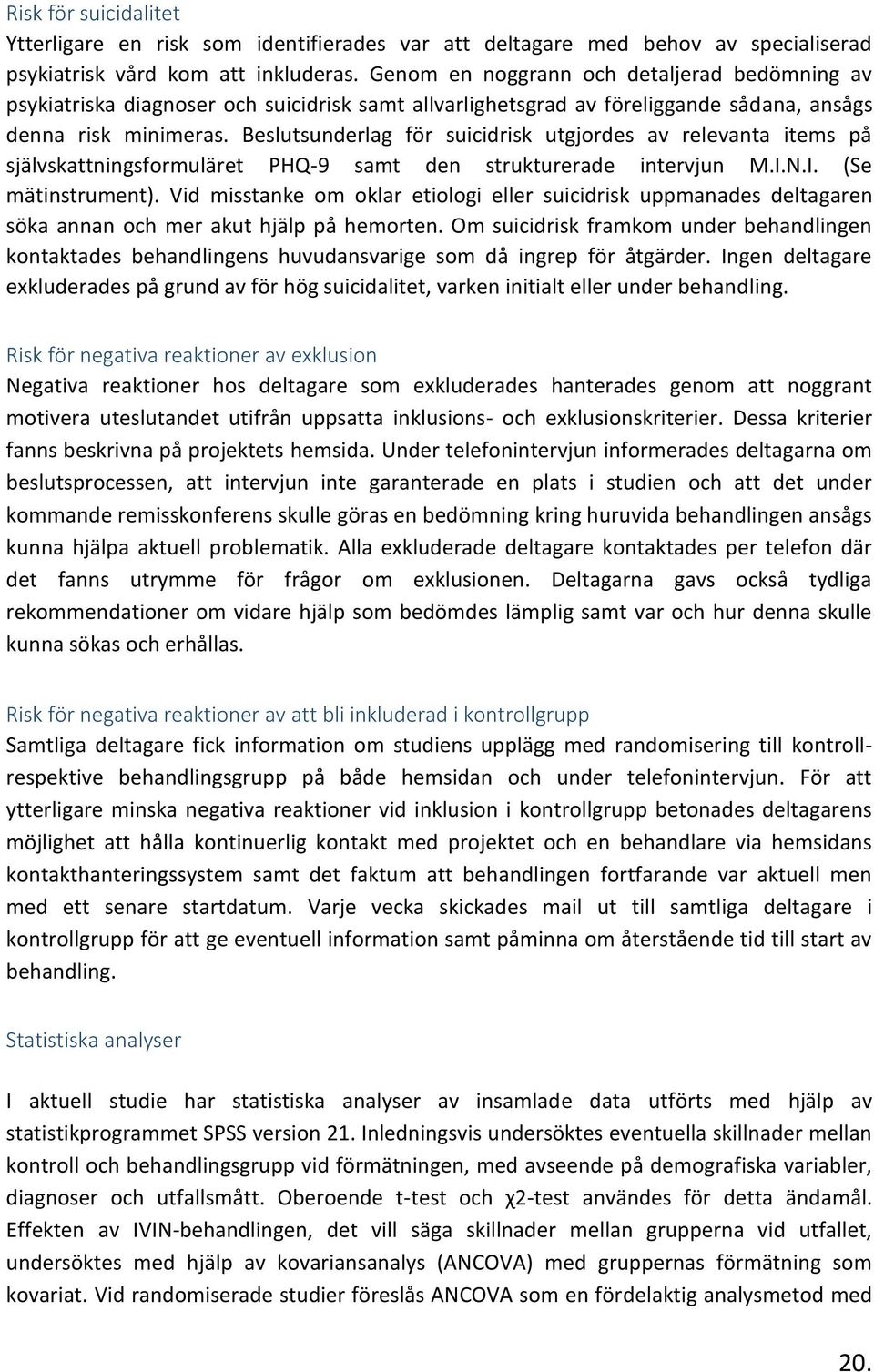 Beslutsunderlag för suicidrisk utgjordes av relevanta items på självskattningsformuläret PHQ-9 samt den strukturerade intervjun M.I.N.I. (Se mätinstrument).