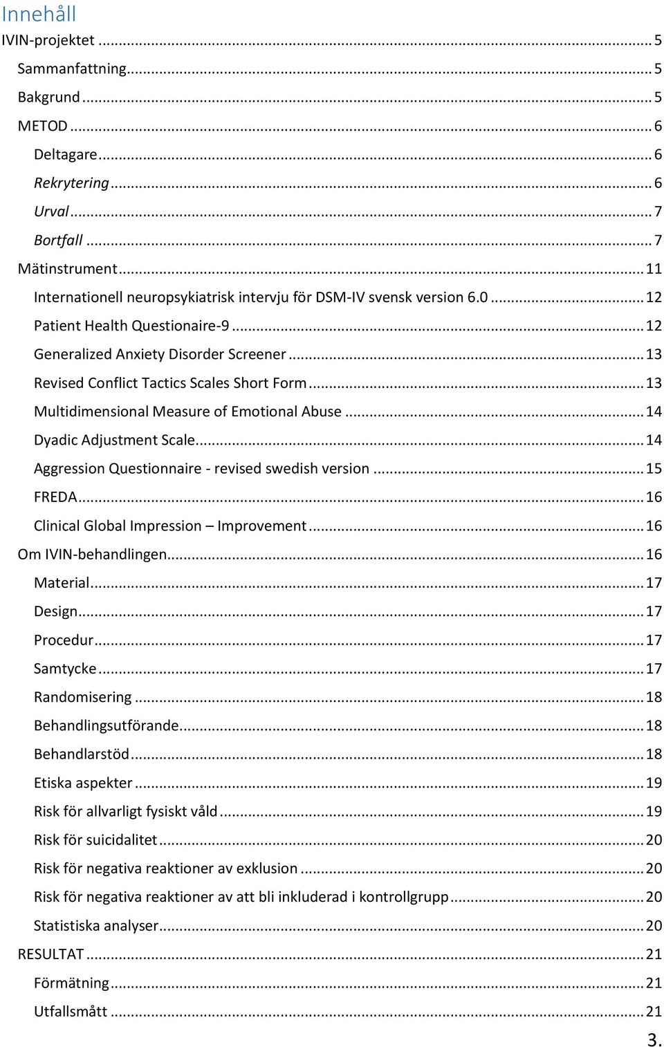 .. 13 Revised Conflict Tactics Scales Short Form... 13 Multidimensional Measure of Emotional Abuse... 14 Dyadic Adjustment Scale... 14 Aggression Questionnaire - revised swedish version... 15 FREDA.