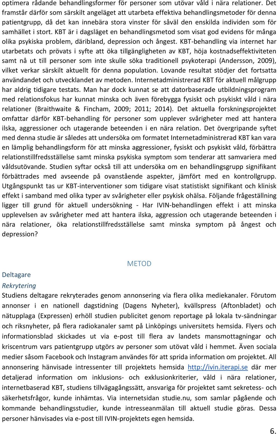 stort. KBT är i dagsläget en behandlingsmetod som visat god evidens för många olika psykiska problem, däribland, depression och ångest.