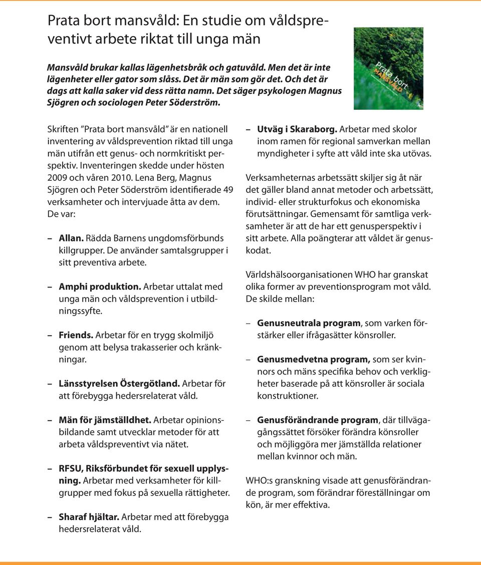 Skriften Prata bort mansvåld är en nationell inventering av våldsprevention riktad till unga män utifrån ett genus- och normkritiskt perspektiv. Inventeringen skedde under hösten 2009 och våren 2010.