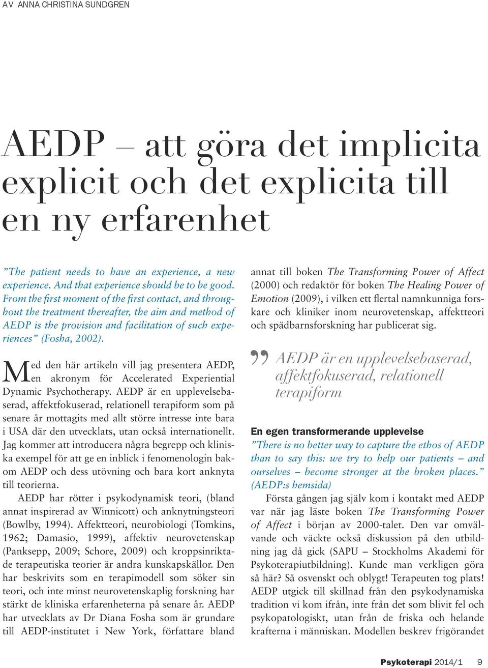 From the first moment of the first contact, and throughout the treatment thereafter, the aim and method of AEDP is the provision and facilitation of such experiences (Fosha, 2002).