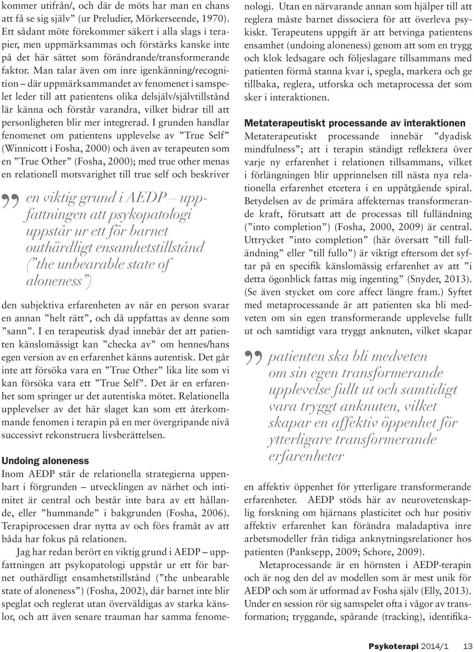 Jag har redan berört en viktig grund i AEDP uppfattningen att psykopatologi uppstår ur ett för barnet outhärdligt ensamhetstillstånd (the unbearable state of aloneness) (Fosha, 2002), där barnet inte