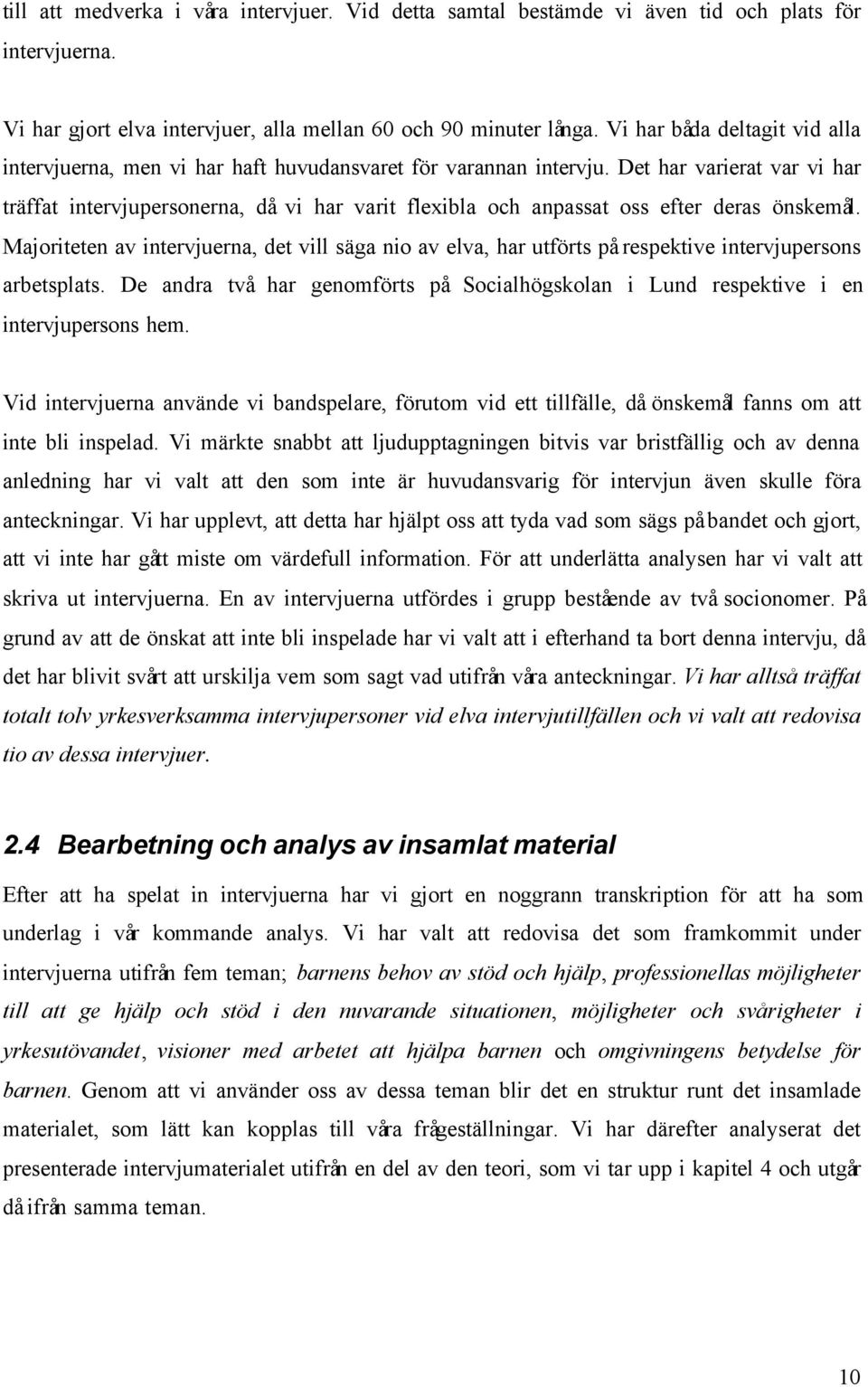 Det har varierat var vi har träffat intervjupersonerna, då vi har varit flexibla och anpassat oss efter deras önskemål.