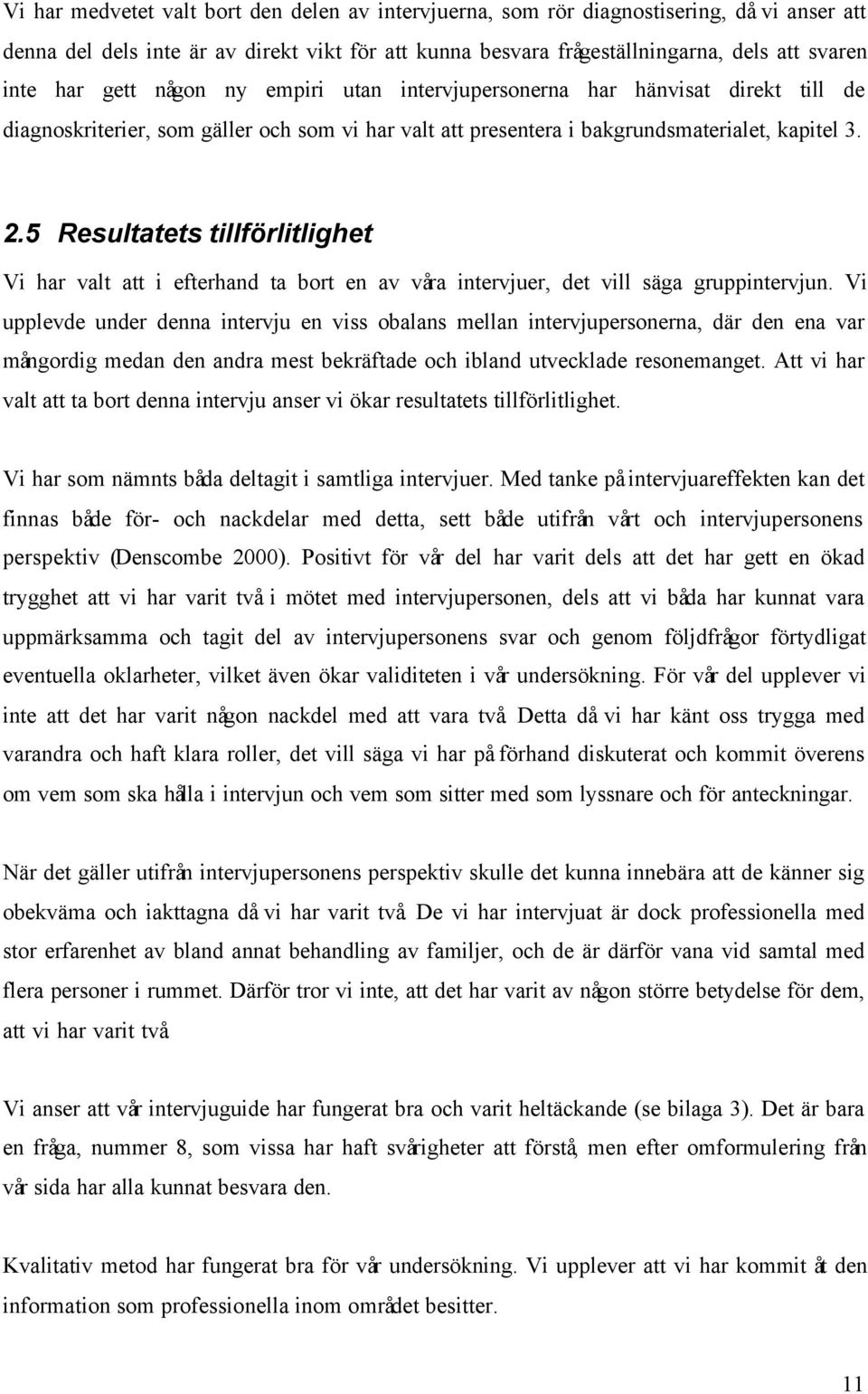 5 Resultatets tillförlitlighet Vi har valt att i efterhand ta bort en av våra intervjuer, det vill säga gruppintervjun.