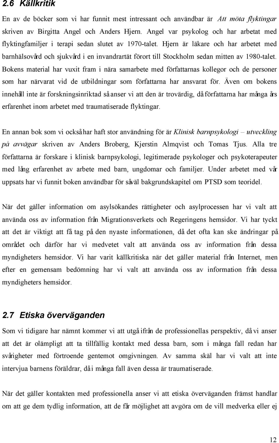 Hjern är läkare och har arbetet med barnhälsovård och sjukvård i en invandrartät förort till Stockholm sedan mitten av 1980-talet.