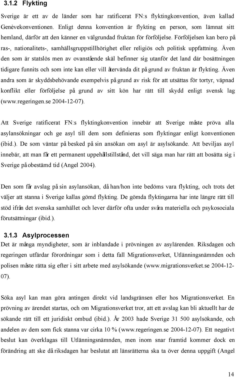 Förföljelsen kan bero på ras-, nationalitets-, samhällsgruppstillhörighet eller religiös och politisk uppfattning.