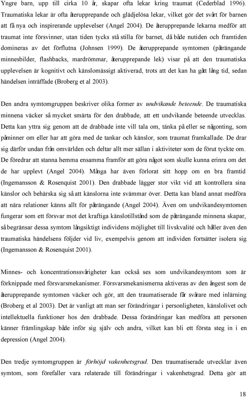 De återupprepande lekarna medför att traumat inte försvinner, utan tiden tycks stå stilla för barnet, då både nutiden och framtiden domineras av det förflutna (Johnsen 1999).