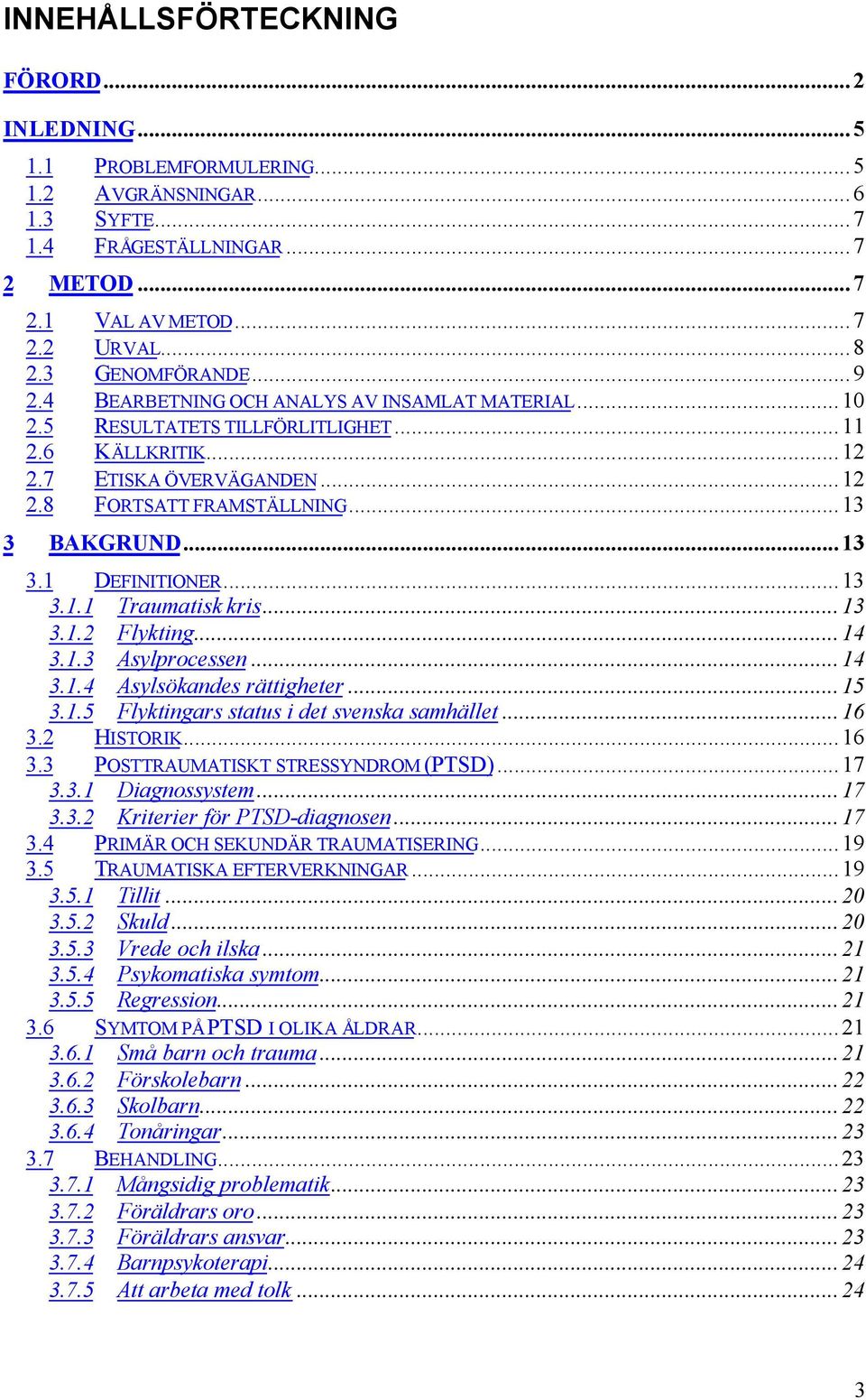 ..13 3.1.1 Traumatisk kris...13 3.1.2 Flykting...14 3.1.3 Asylprocessen...14 3.1.4 Asylsökandes rättigheter...15 3.1.5 Flyktingars status i det svenska samhället...16 3.