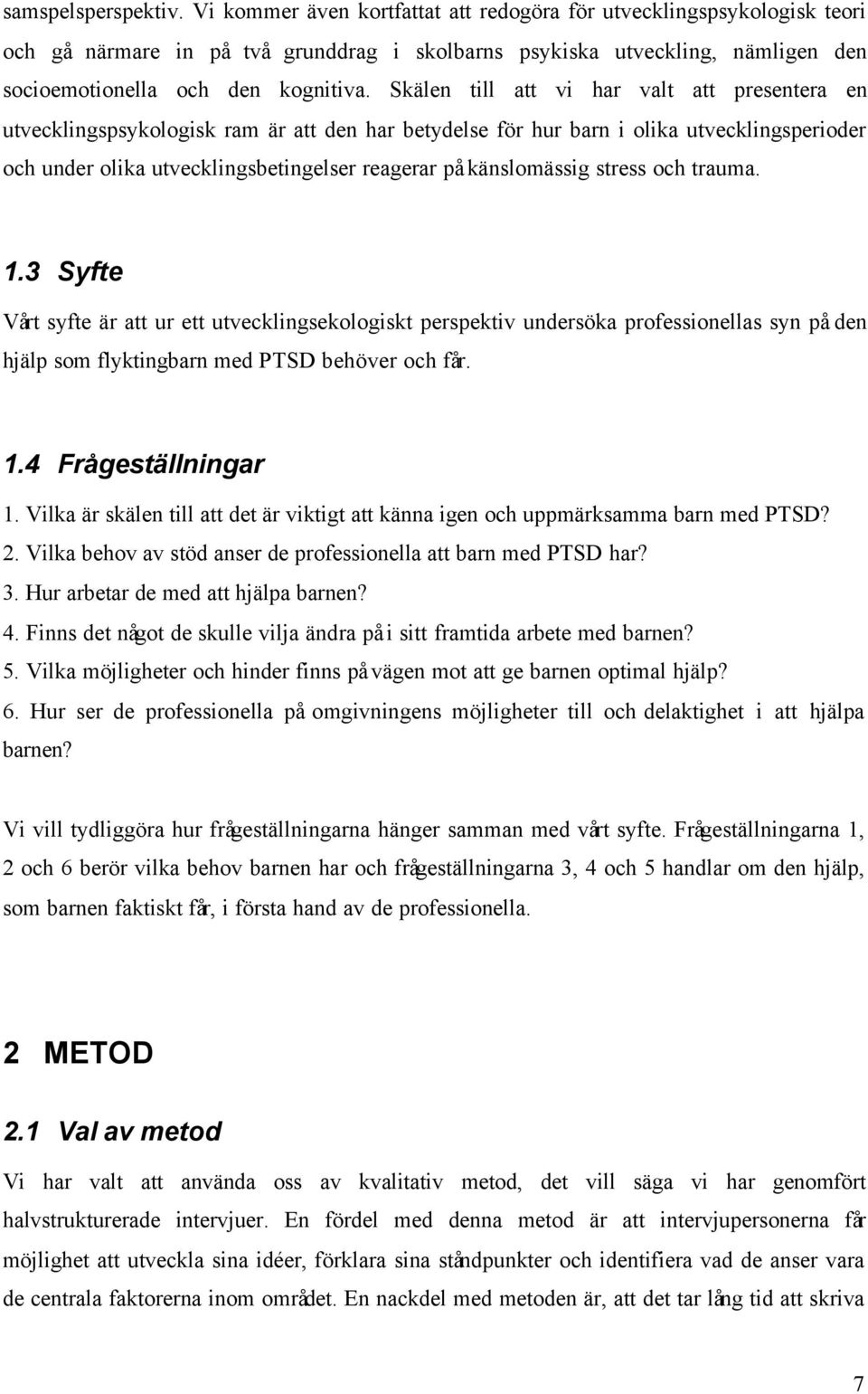 Skälen till att vi har valt att presentera en utvecklingspsykologisk ram är att den har betydelse för hur barn i olika utvecklingsperioder och under olika utvecklingsbetingelser reagerar på