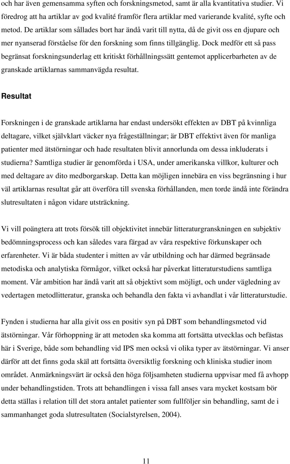 Dock medför ett så pass begränsat forskningsunderlag ett kritiskt förhållningssätt gentemot applicerbarheten av de granskade artiklarnas sammanvägda resultat.