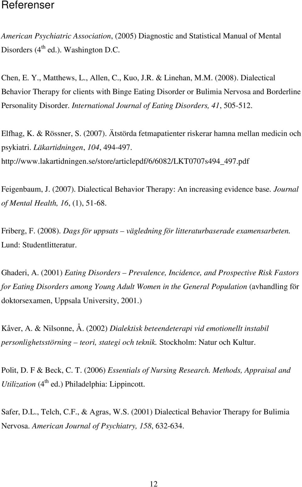 & Rössner, S. (2007). Ätstörda fetmapatienter riskerar hamna mellan medicin och psykiatri. Läkartidningen, 104, 494-497. http://www.lakartidningen.se/store/articlepdf/6/6082/lkt0707s494_497.