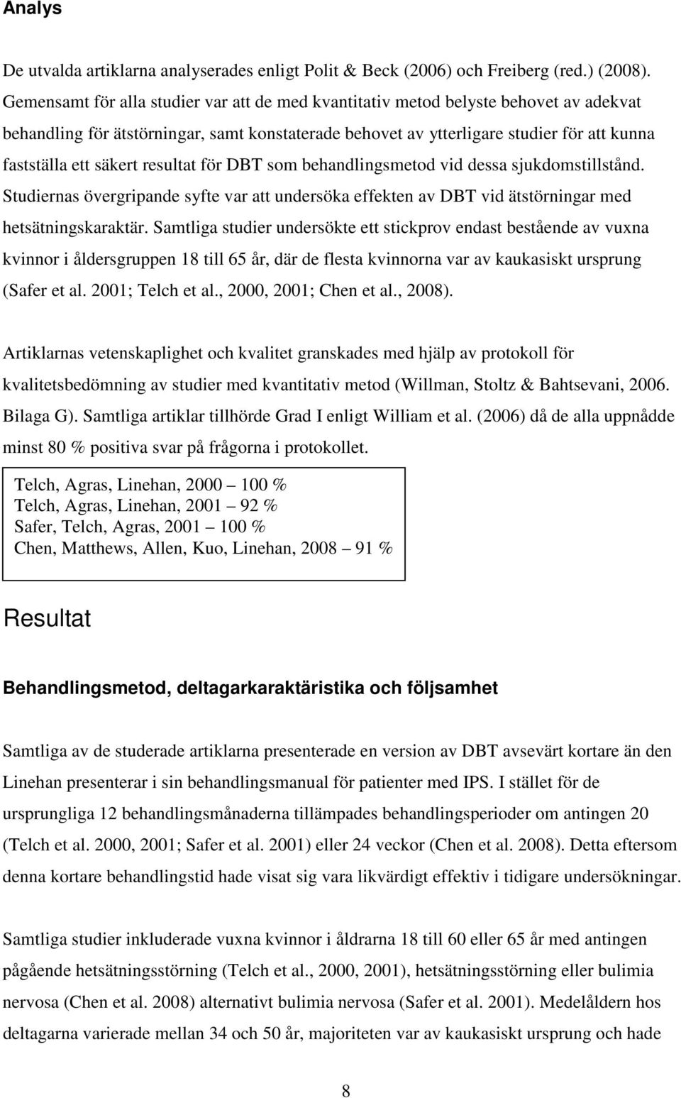 säkert resultat för DBT som behandlingsmetod vid dessa sjukdomstillstånd. Studiernas övergripande syfte var att undersöka effekten av DBT vid ätstörningar med hetsätningskaraktär.