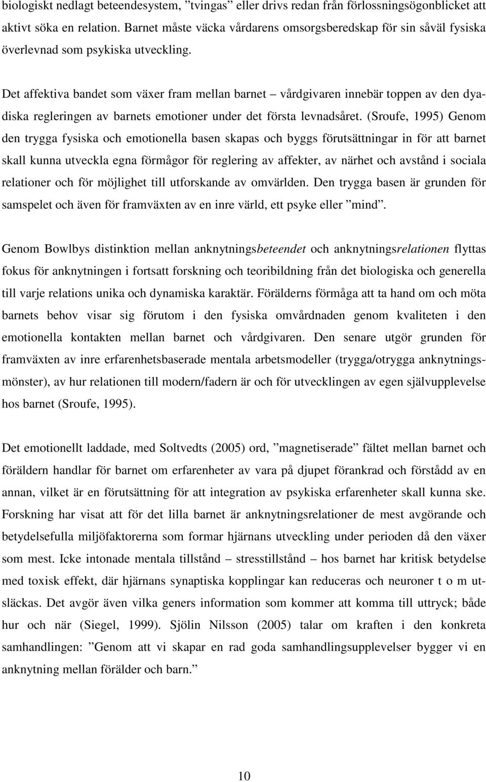 Det affektiva bandet som växer fram mellan barnet vårdgivaren innebär toppen av den dyadiska regleringen av barnets emotioner under det första levnadsåret.