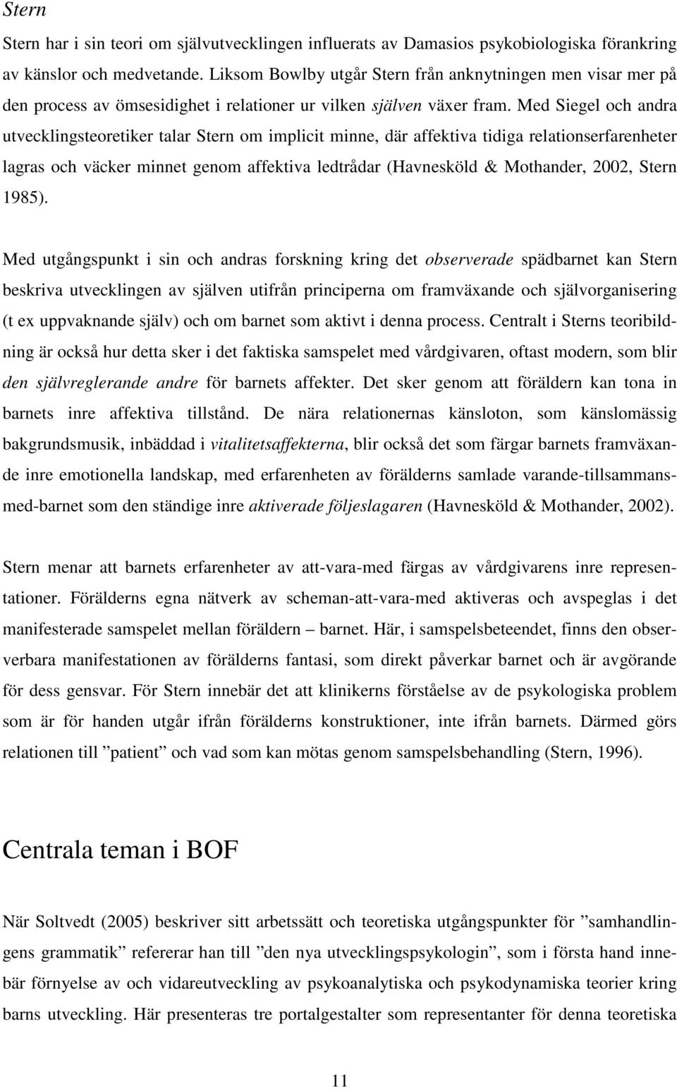 Med Siegel och andra utvecklingsteoretiker talar Stern om implicit minne, där affektiva tidiga relationserfarenheter lagras och väcker minnet genom affektiva ledtrådar (Havnesköld & Mothander, 2002,