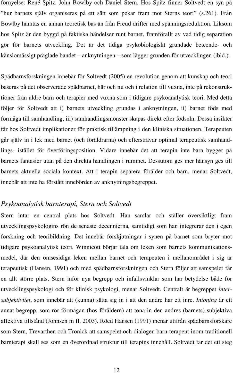 Liksom hos Spitz är den byggd på faktiska händelser runt barnet, framförallt av vad tidig separation gör för barnets utveckling.