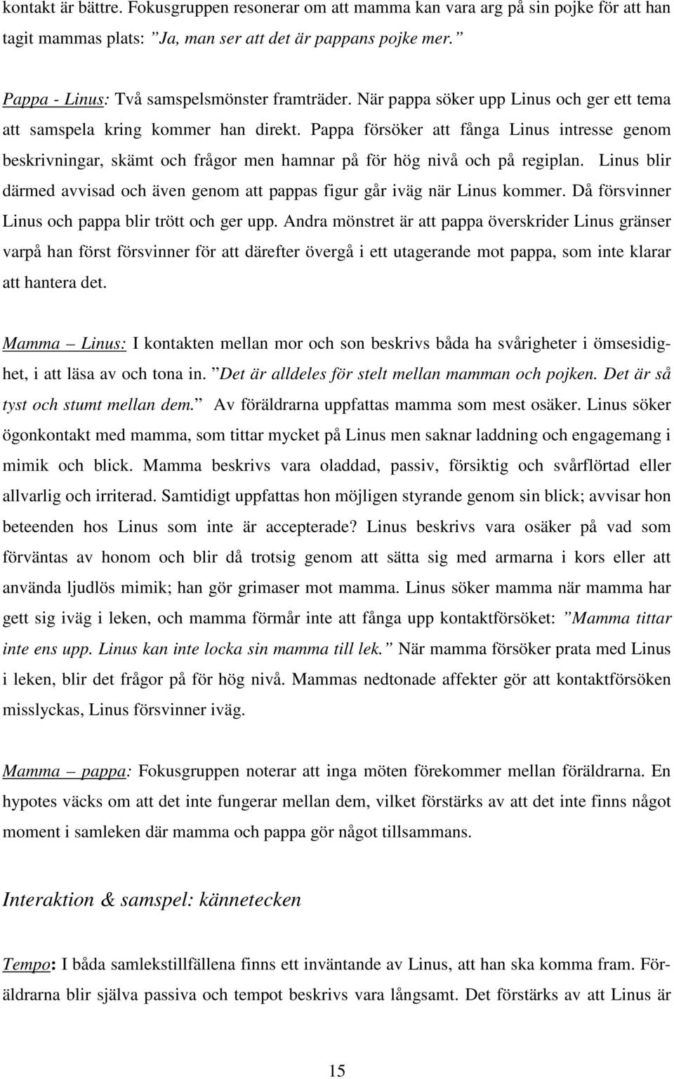 Pappa försöker att fånga Linus intresse genom beskrivningar, skämt och frågor men hamnar på för hög nivå och på regiplan.