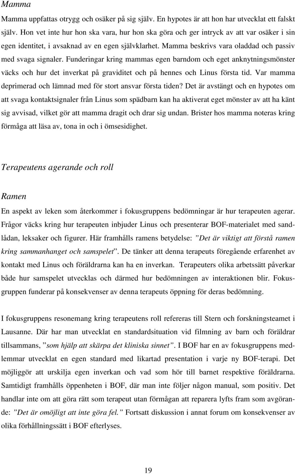 Funderingar kring mammas egen barndom och eget anknytningsmönster väcks och hur det inverkat på graviditet och på hennes och Linus första tid.