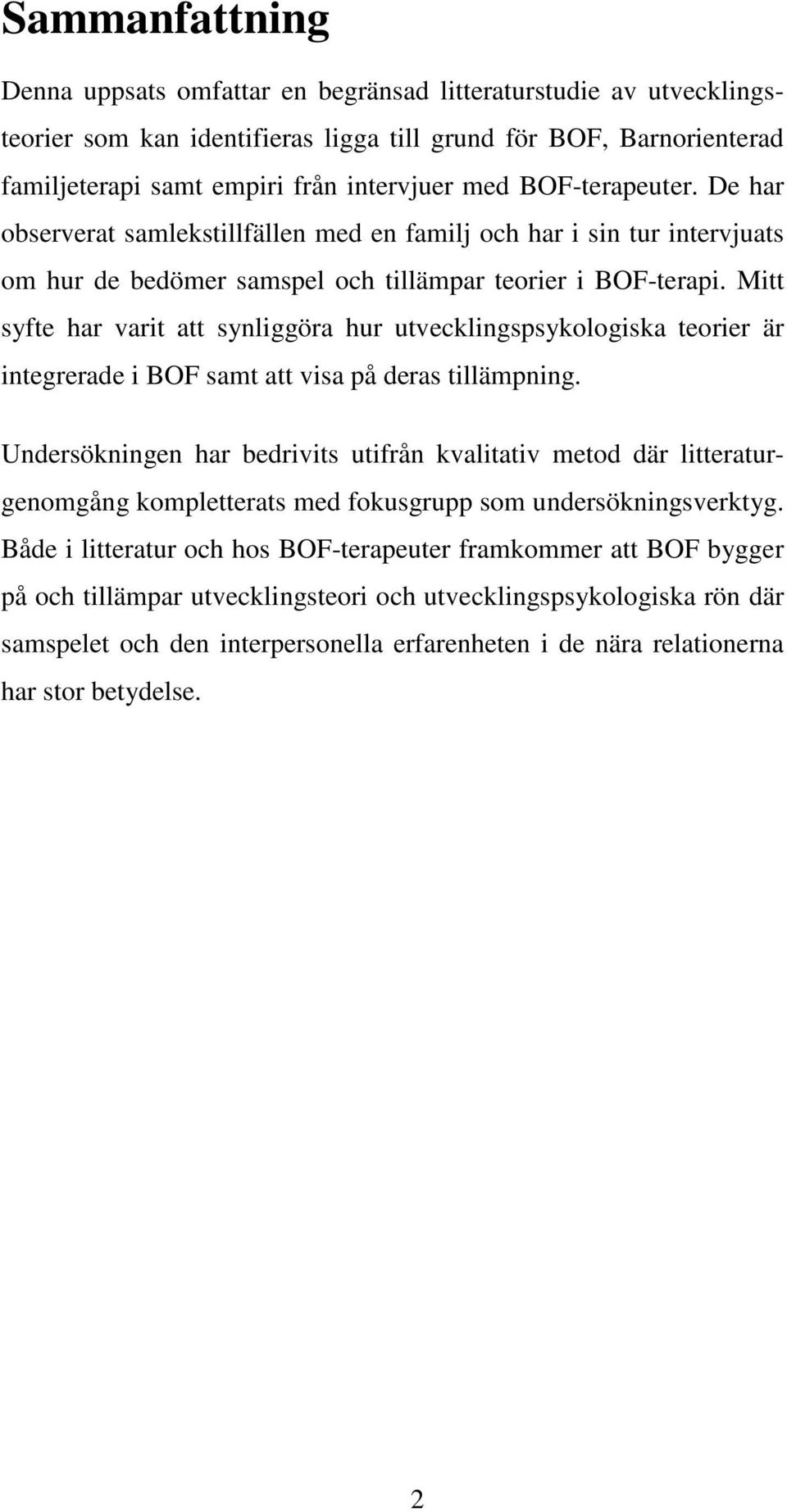 Mitt syfte har varit att synliggöra hur utvecklingspsykologiska teorier är integrerade i BOF samt att visa på deras tillämpning.