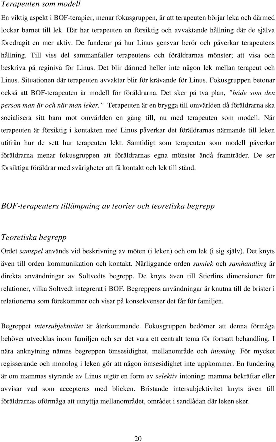 Till viss del sammanfaller terapeutens och föräldrarnas mönster; att visa och beskriva på reginivå för Linus. Det blir därmed heller inte någon lek mellan terapeut och Linus.