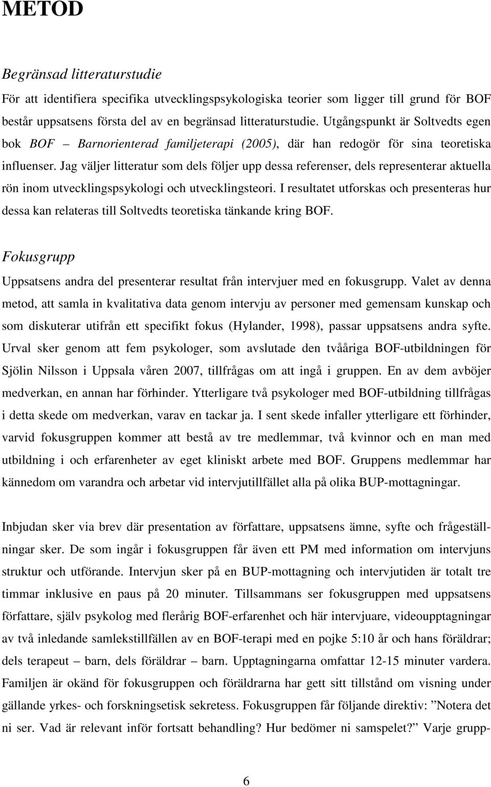 Jag väljer litteratur som dels följer upp dessa referenser, dels representerar aktuella rön inom utvecklingspsykologi och utvecklingsteori.