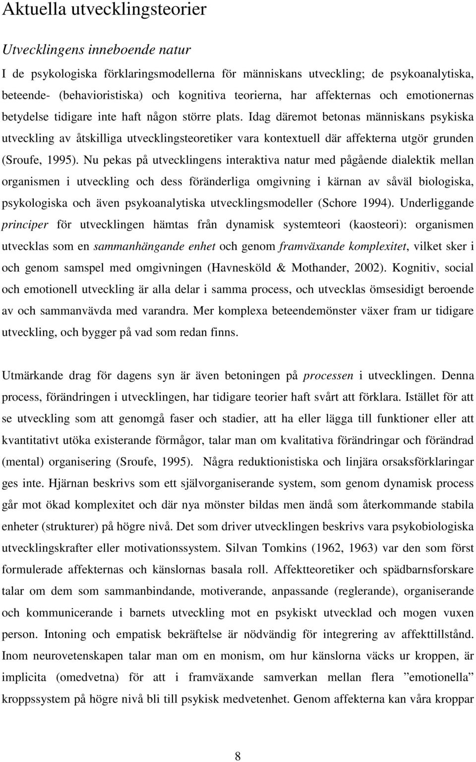 Idag däremot betonas människans psykiska utveckling av åtskilliga utvecklingsteoretiker vara kontextuell där affekterna utgör grunden (Sroufe, 1995).