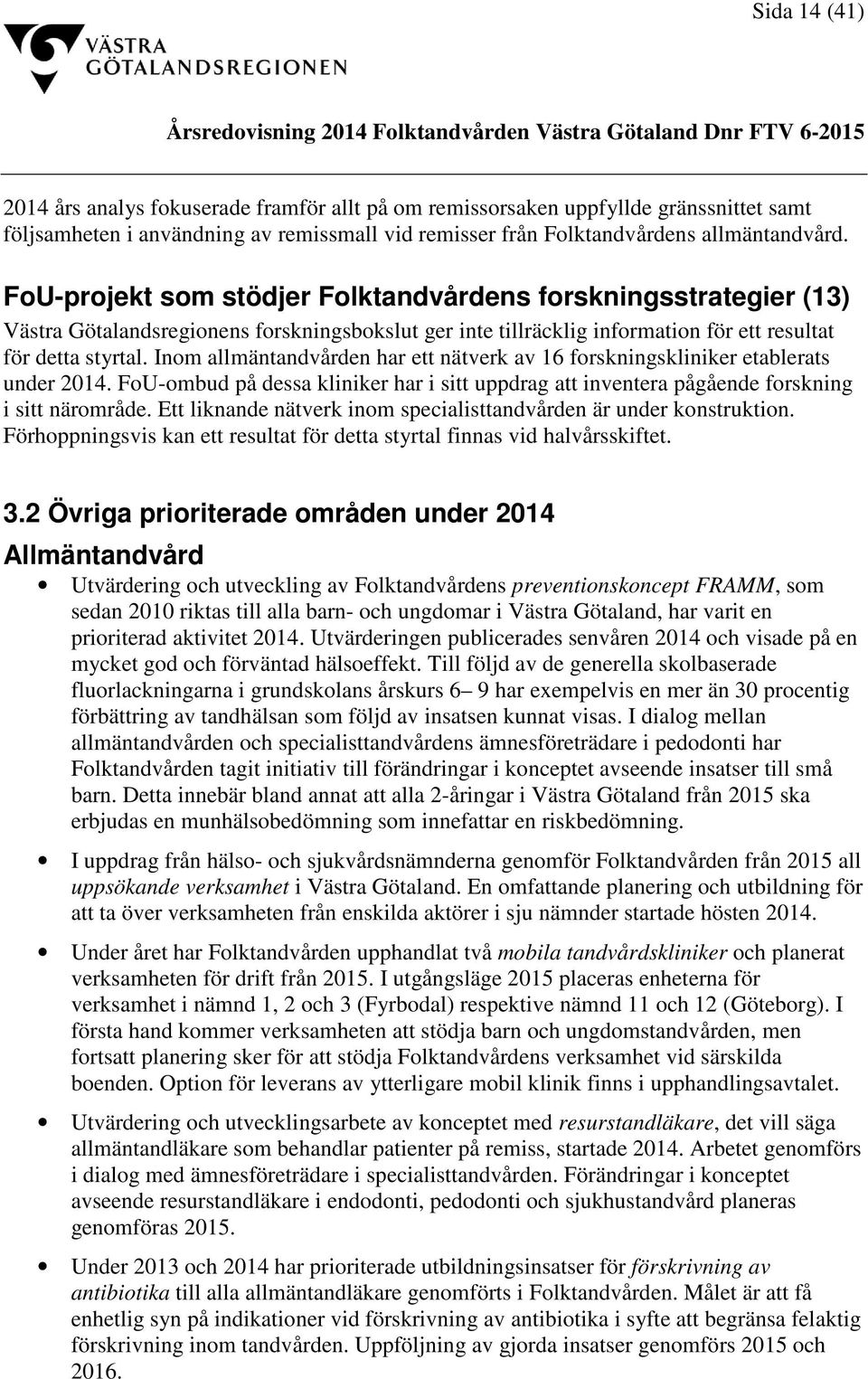 Inom allmäntandvården har ett nätverk av 16 forskningskliniker etablerats under 2014. FoU-ombud på dessa kliniker har i sitt uppdrag att inventera pågående forskning i sitt närområde.