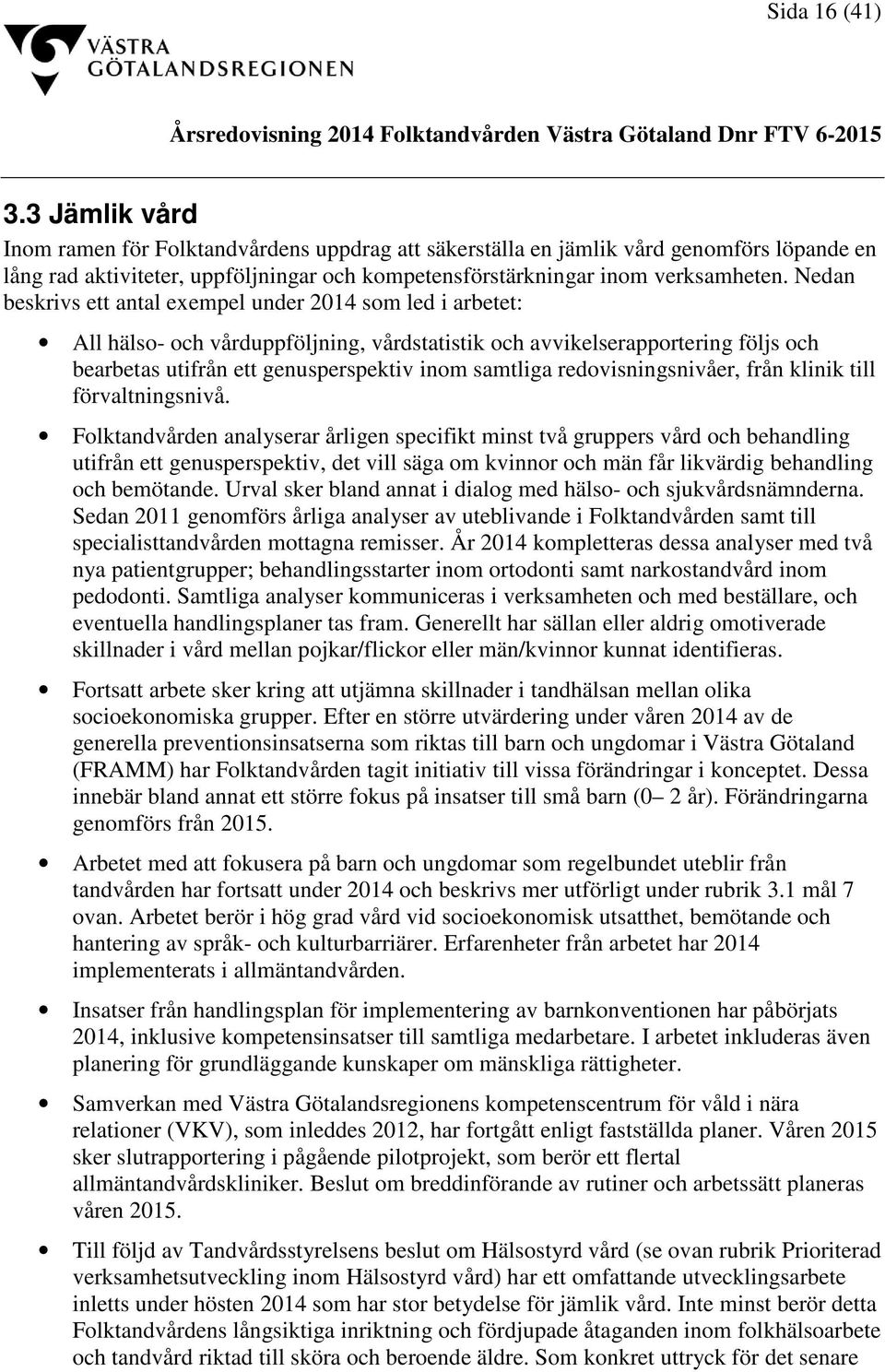 Nedan beskrivs ett antal exempel under 2014 som led i arbetet: All hälso- och vårduppföljning, vårdstatistik och avvikelserapportering följs och bearbetas utifrån ett genusperspektiv inom samtliga