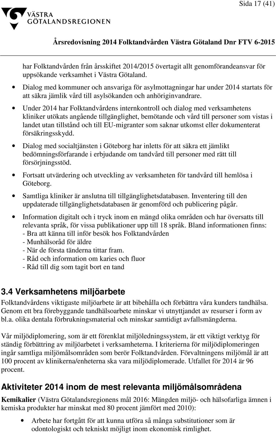 Under 2014 har Folktandvårdens internkontroll och dialog med verksamhetens kliniker utökats angående tillgänglighet, bemötande och vård till personer som vistas i landet utan tillstånd och till