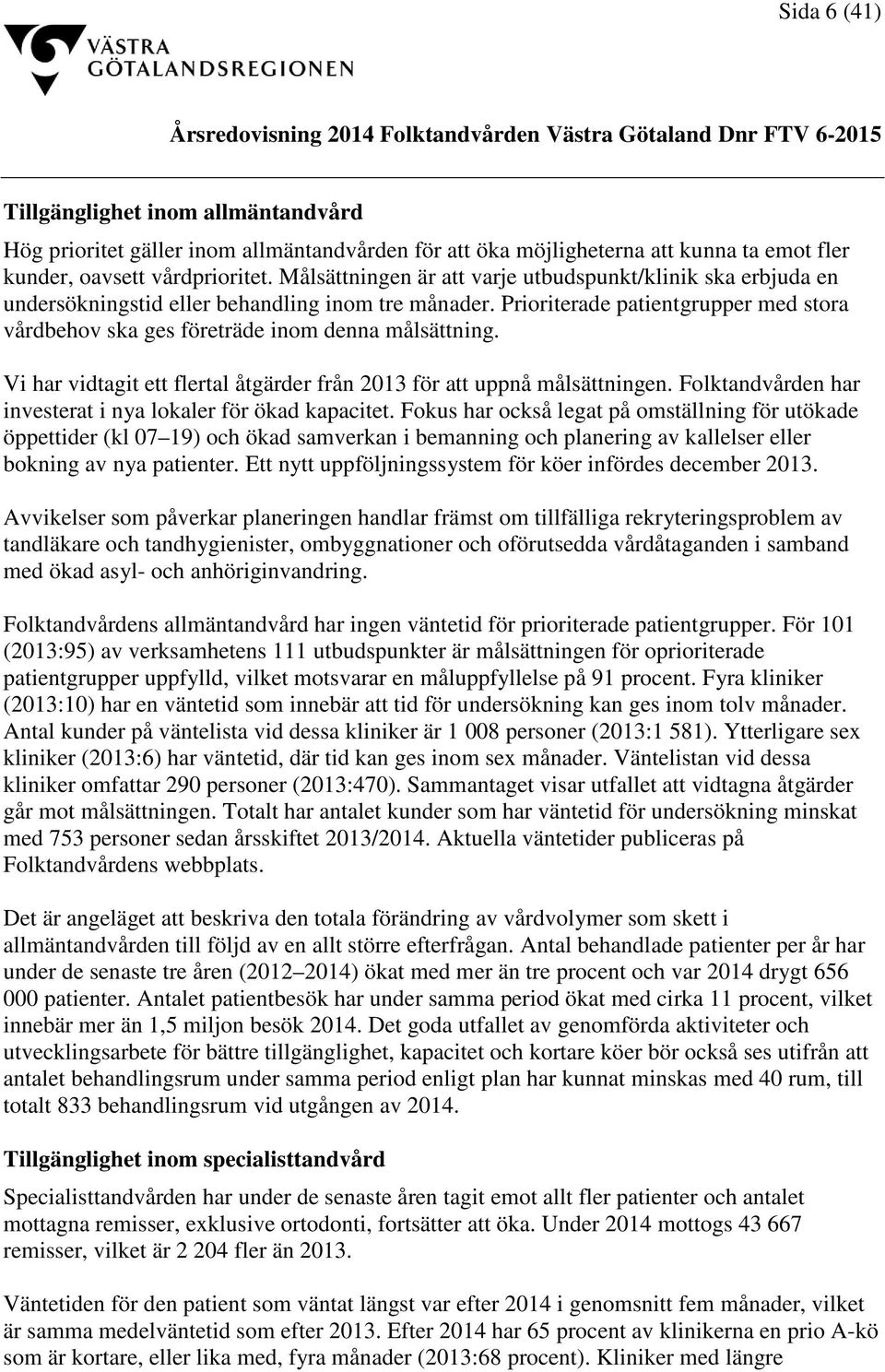 Prioriterade patientgrupper med stora vårdbehov ska ges företräde inom denna målsättning. Vi har vidtagit ett flertal åtgärder från 2013 för att uppnå målsättningen.