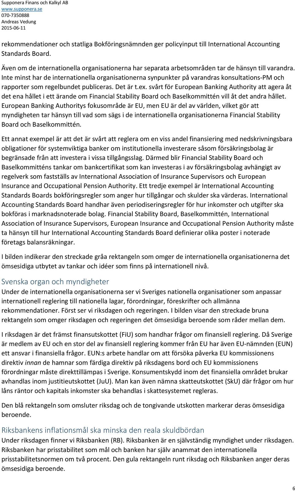 Inte minst har de internationella organisationerna synpunkter på varandras konsultations-pm och rapporter som regelbundet publiceras. Det är t.ex.