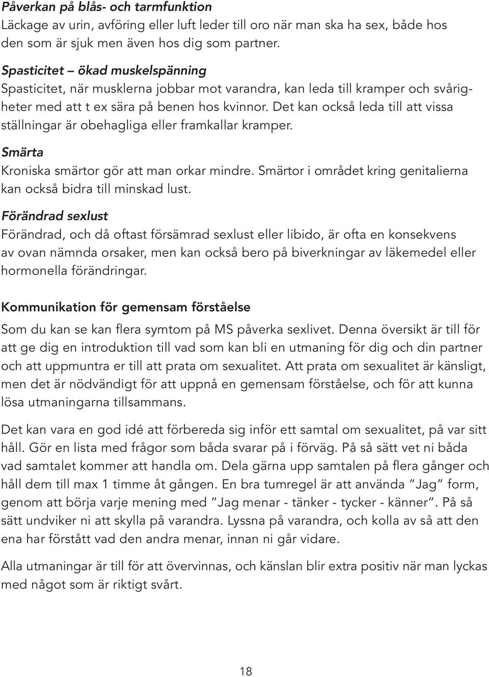 Det kan också leda till att vissa ställningar är obehagliga eller framkallar kramper. Smärta Kroniska smärtor gör att man orkar mindre.