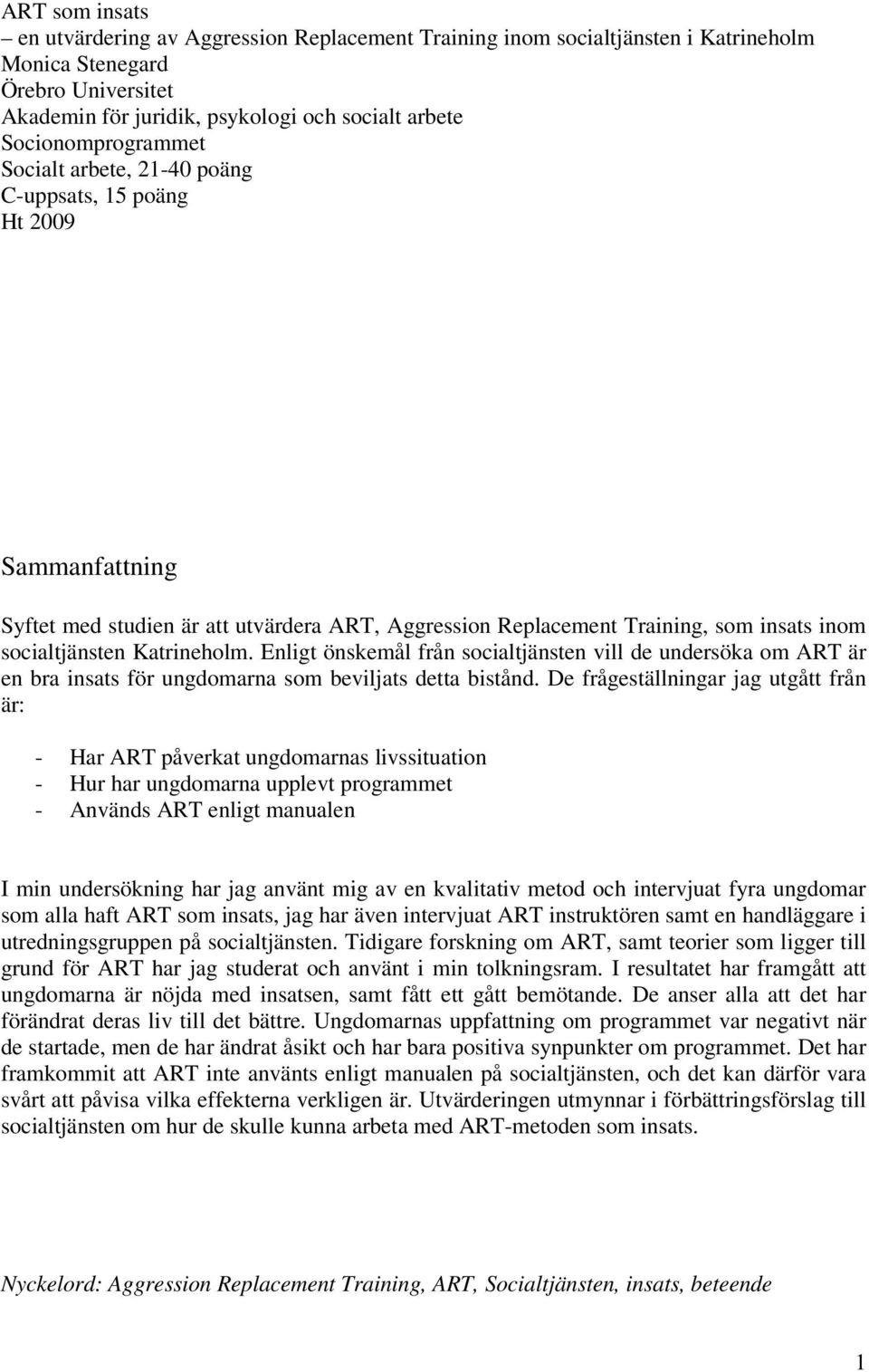 Katrineholm. Enligt önskemål från socialtjänsten vill de undersöka om ART är en bra insats för ungdomarna som beviljats detta bistånd.