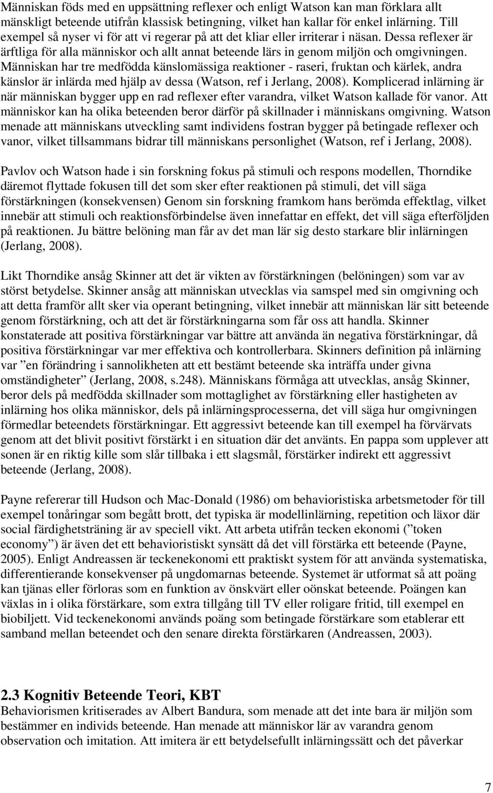 Människan har tre medfödda känslomässiga reaktioner - raseri, fruktan och kärlek, andra känslor är inlärda med hjälp av dessa (Watson, ref i Jerlang, 2008).