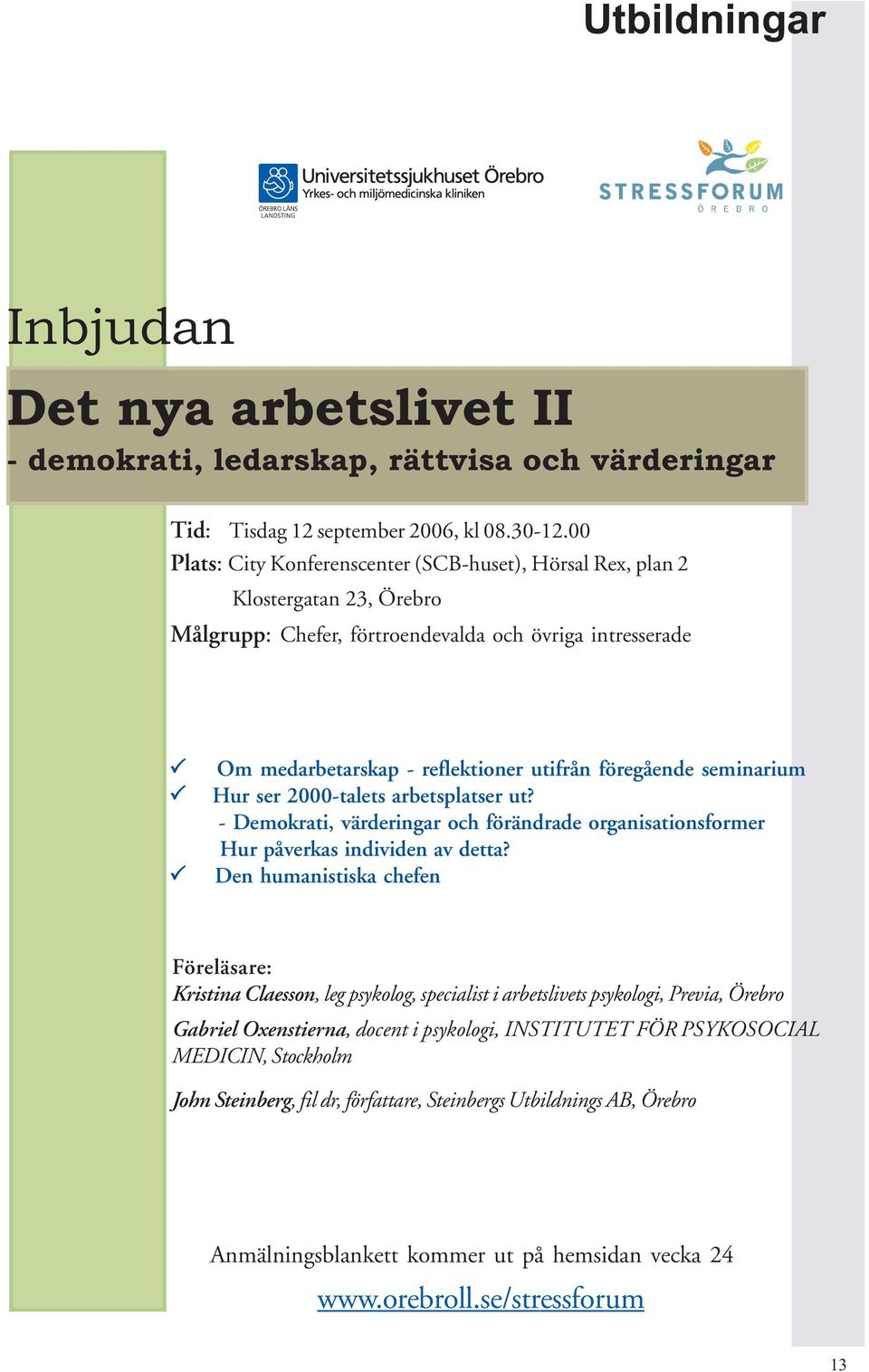 seminarium Hur ser 2000-talets arbetsplatser ut? - Demokrati, värderingar och förändrade organisationsformer Hur påverkas individen av detta?