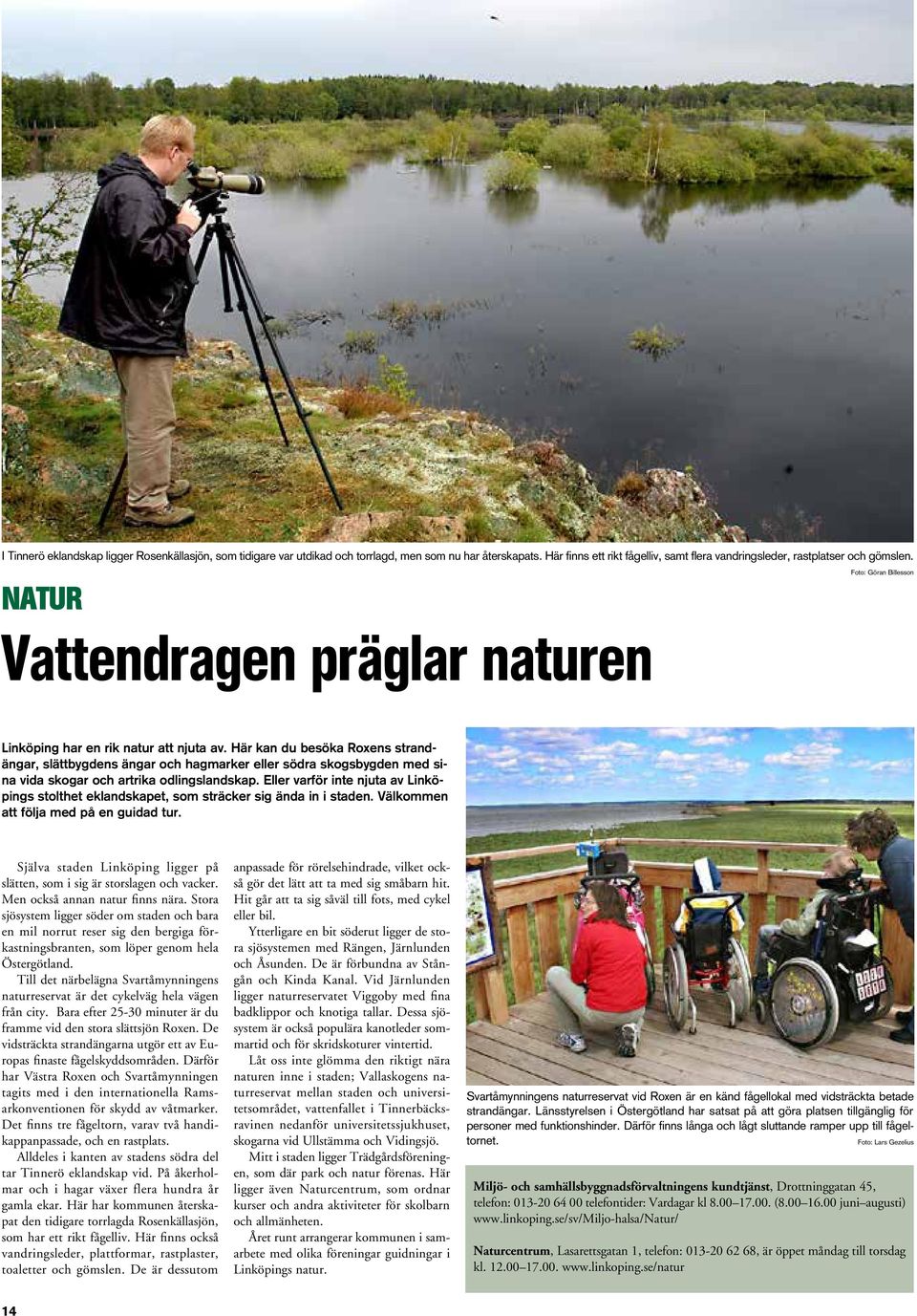 Här kan du besöka Roxens strandängar, slättbygdens ängar och hagmarker eller södra skogsbygden med sina vida skogar och artrika odlingslandskap.