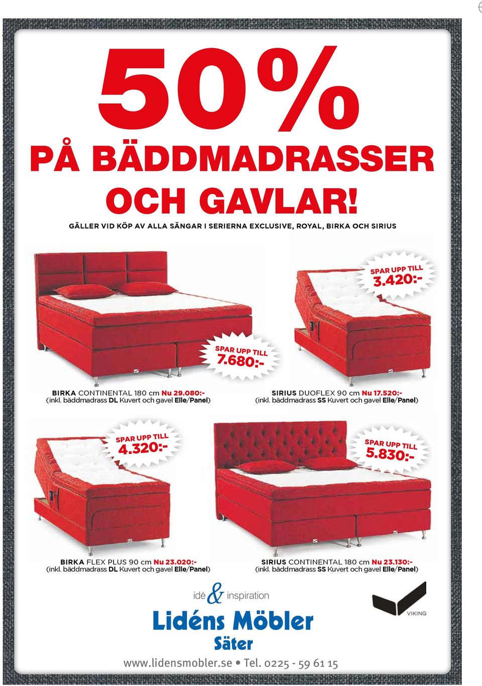 GÄLLER VID KÖP AV ALLA SÄNGAR I SERIERNA EXCLUSIVE, ROYAL, BIRKA OCH SIRIUS SPAR UPP TILL SPAR UPP TILL SPAR UPP TILL 7.680:- 3.420:- 4.320:- 5.830:- SPAR UPP TILL SIRIUS CONTINENTAL 180 cm Nu 23.