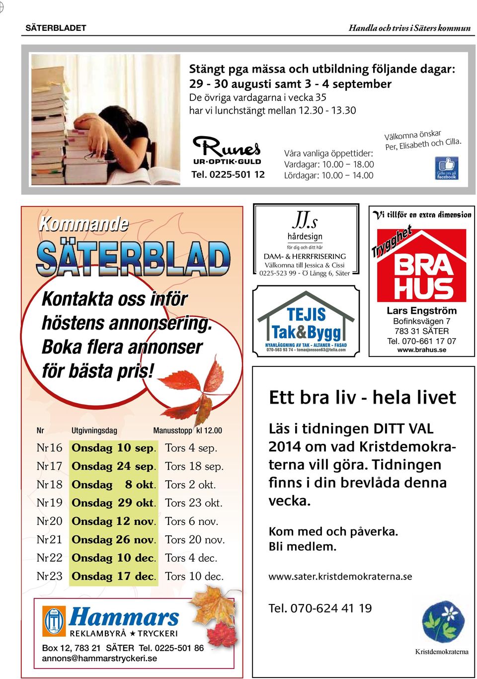 00 Vår logga Kommande Kontakta oss inför höstens annonsering. Boka flera annonser för bästa pris! Nr Utgivningsdag Manusstopp kl 12.00 Nr 16 Nr 17 Onsdag 10 sep. Tors 4 sep. Onsdag 24 sep.