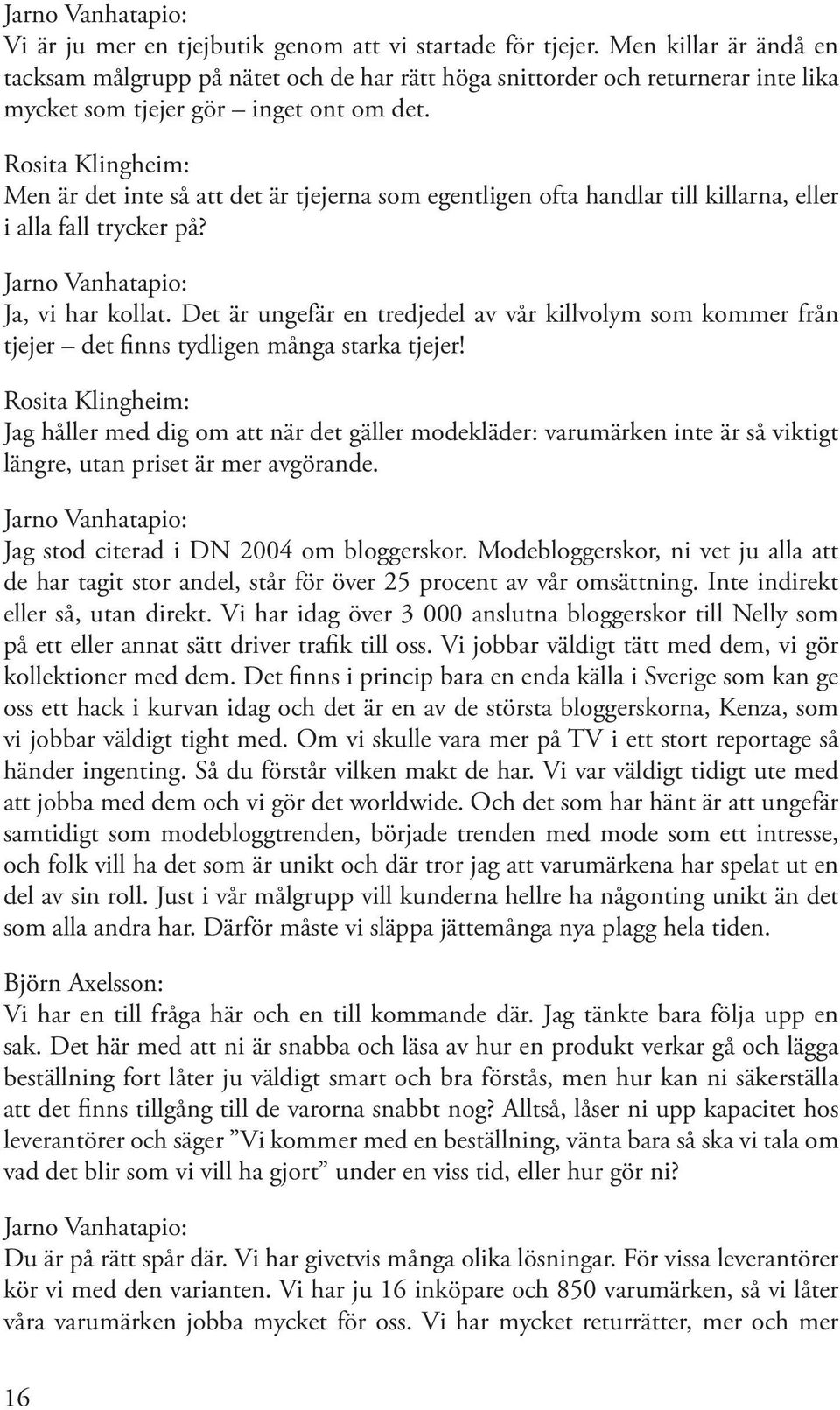 Rosita Klingheim: Men är det inte så att det är tjejerna som egentligen ofta handlar till killarna, eller i alla fall trycker på? Ja, vi har kollat.