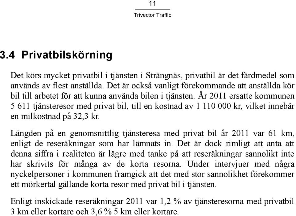 År 2011 ersatte kommunen 5 611 tjänsteresor med privat bil, till en kostnad av 1 110 000 kr, vilket innebär en milkostnad på 32,3 kr.