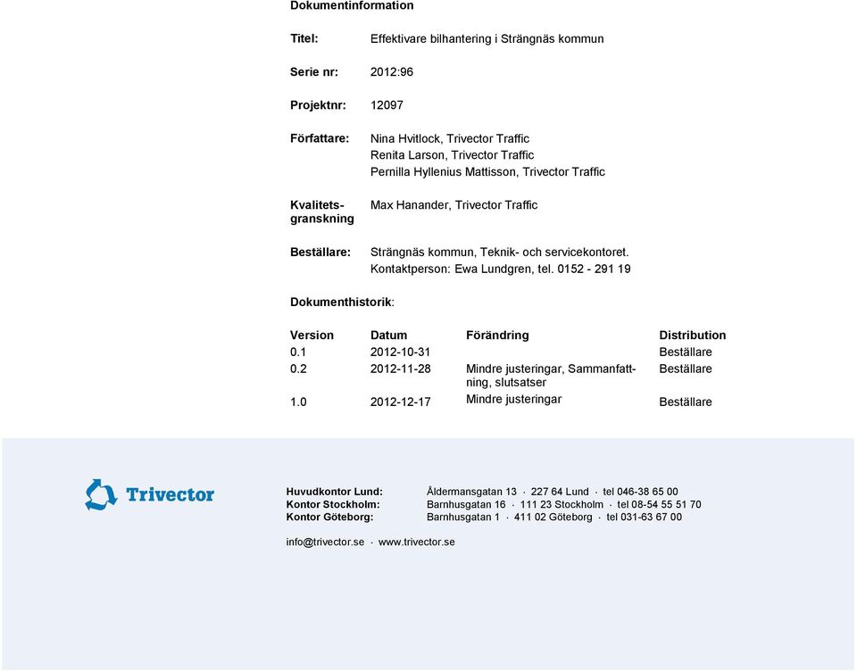 0152-291 19 Dokumenthistorik: Version Datum Förändring Distribution 0.1 2012-10-31 Beställare 0.2 1.