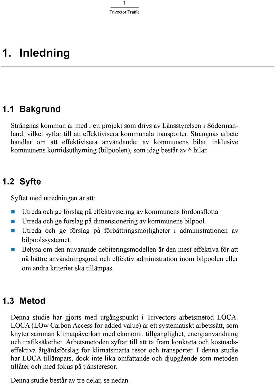 2 Syfte Syftet med utredningen är att: Utreda och ge förslag på effektivisering av kommunens fordonsflotta. Utreda och ge förslag på dimensionering av kommunens bilpool.