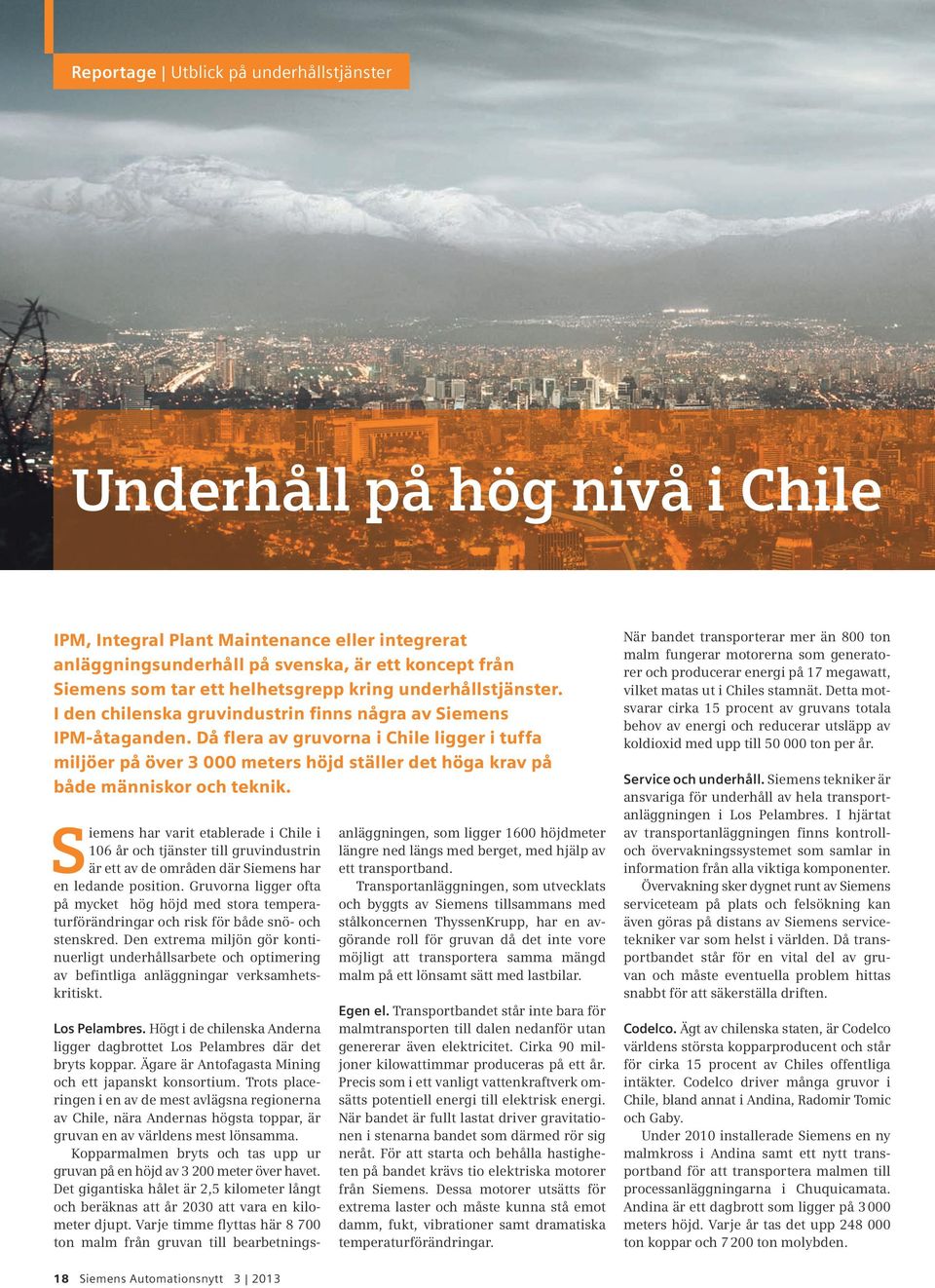 Då flera av gruvorna i Chile ligger i tuffa miljöer på över 3 000 meters höjd ställer det höga krav på både människor och teknik.