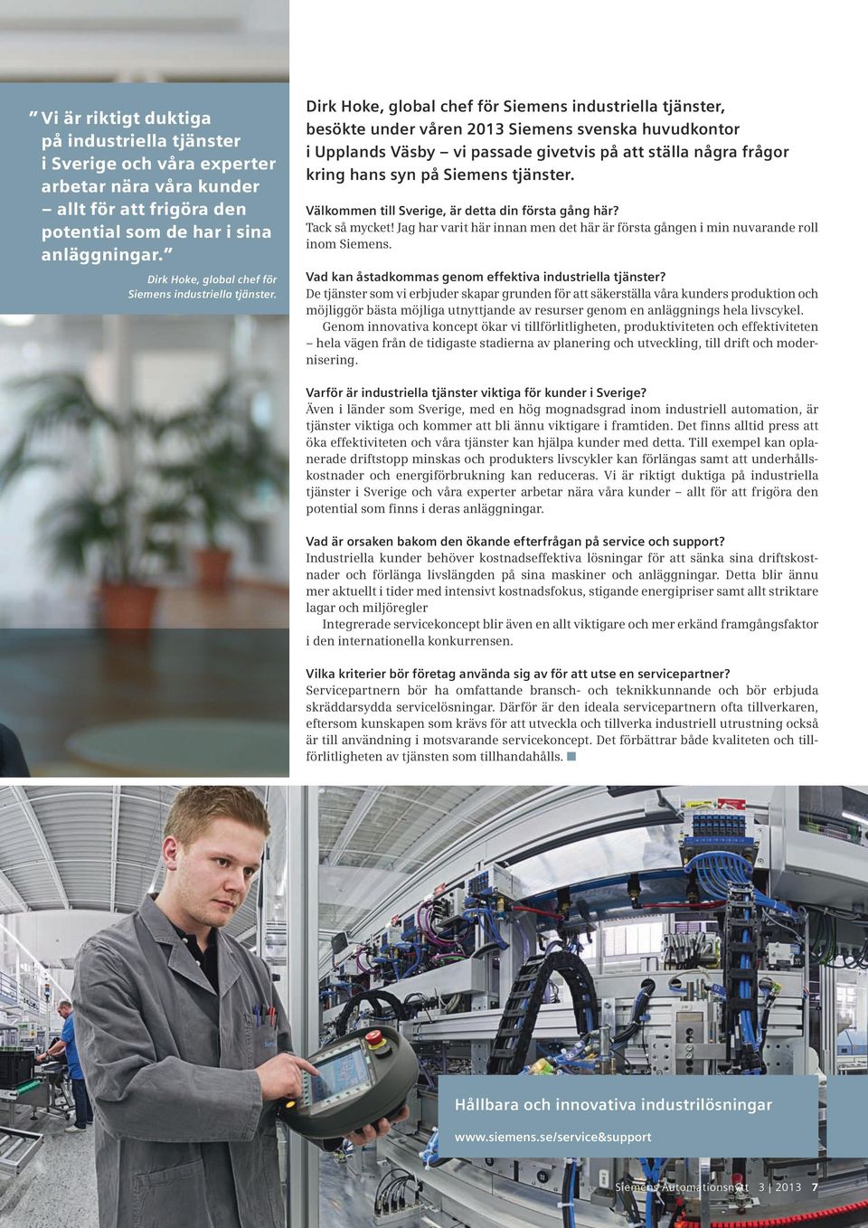 Dirk Hoke, global chef för Siemens industriella tjänster, besökte under våren 2013 Siemens svenska huvudkontor i Upplands Väsby vi passade givetvis på att ställa några frågor kring hans syn på