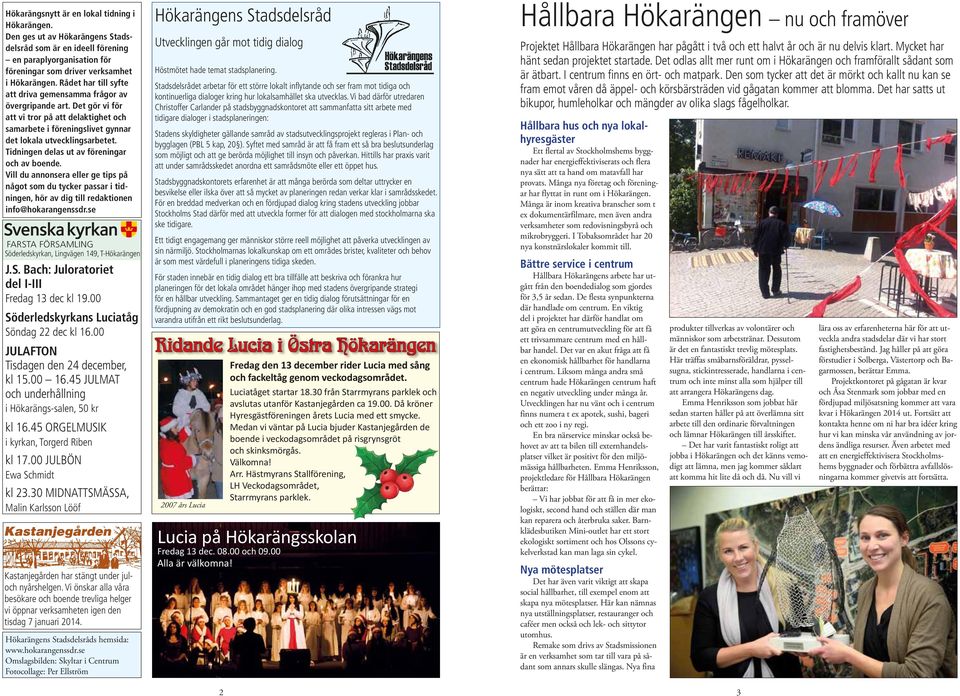 Tidningen delas ut av föreningar och av boende. Vill du annonsera eller ge tips på något som du tycker passar i tidningen, hör av dig till redaktionen info@hokarangenssdr.