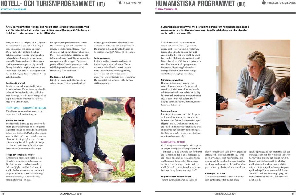 Humanistiska programmet med inriktning språk är ett högskoleförberedande program som ger fördjupade kunskaper i språk och belyser samband mellan språk, kultur och samhälle.