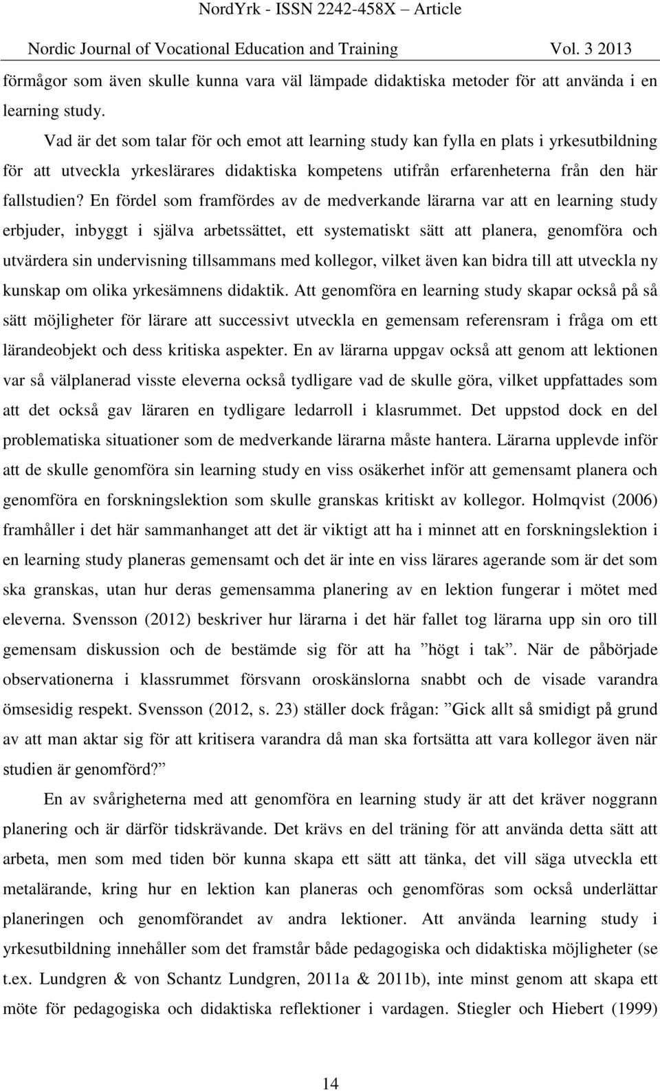 En fördel som framfördes av de medverkande lärarna var att en learning study erbjuder, inbyggt i själva arbetssättet, ett systematiskt sätt att planera, genomföra och utvärdera sin undervisning