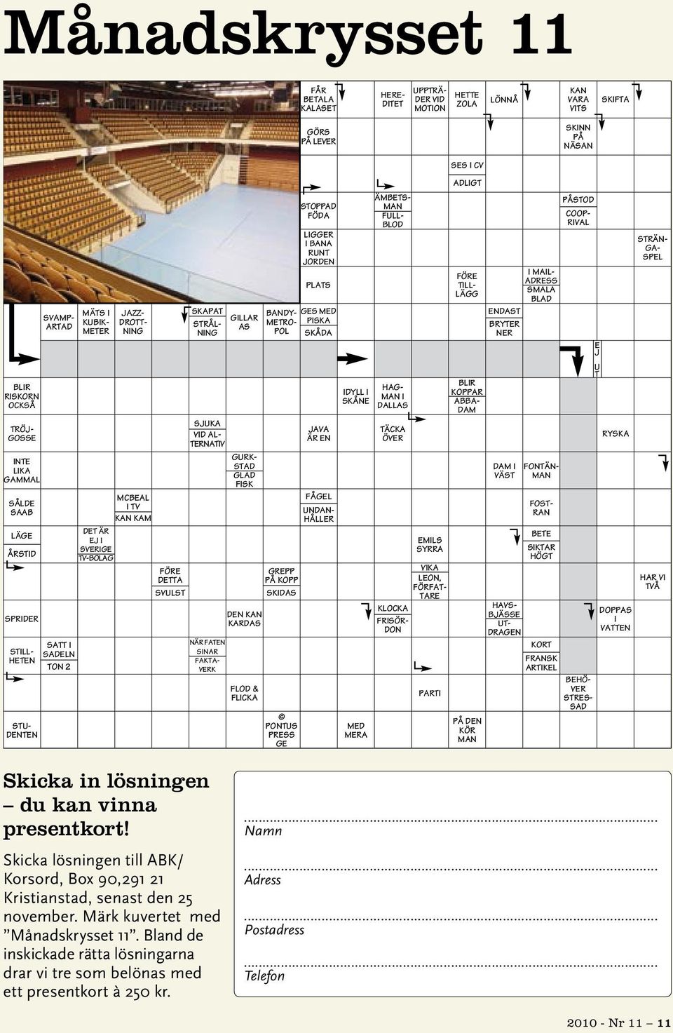 PÅSTOD COOP- RIVAL STRÄN- GA- SPEL E J BLIR RISKORN OCKSÅ TRÖJ- GOSSE INTE LIKA GAMMAL SÅLDE SAAB LÄGE ÅRSTID SPRIDER STILL- HETEN STU- DENTEN SATT I SADELN TON 2 DET ÄR EJ I SVERIGE TV-BOLAG MCBEAL