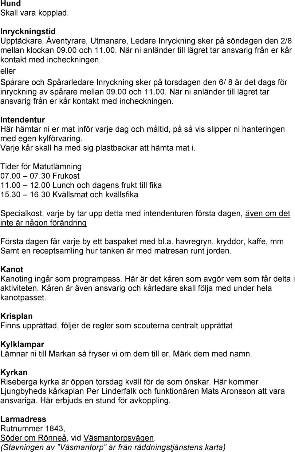 eller Spårare och Spårarledare Inryckning sker på torsdagen den 6/ 8 är det dags för inryckning av spårare mellan 09.